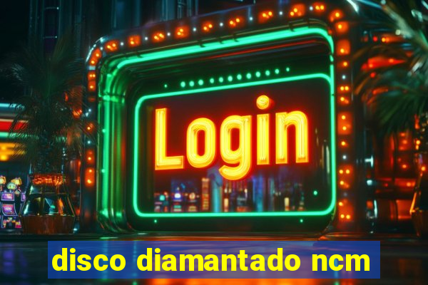 disco diamantado ncm